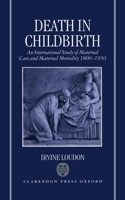 Death in Childbirth: An International Study of Maternal Care and Maternal Mortality 1800-1950 0198229976 Book Cover