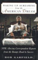 WAKING UP SCREAMING FROM THE AMERICAN DREAM: NPR's Roving Correspondent Reports from the Bumpy Road to Success 0684832186 Book Cover