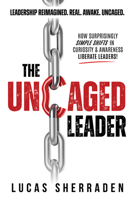 The Uncaged Leader: How Surprisingly Simple Shifts in Curiosity and Awareness Liberate Leaders B0GMZMXTFR Book Cover