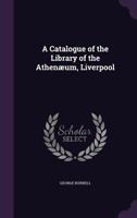 A Catalogue of the Library of the Athen�um, Liverpool 1355767695 Book Cover
