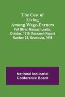 The Cost of Living Among Wage-Earners; Fall River, Massachusetts, October, 1919, Research Report Number 22, November, 1919 127594843X Book Cover