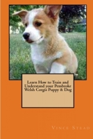 Learn How to Train and Understand your Pembroke Welsh Corgis Puppy & Dog 1329502809 Book Cover