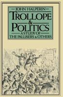 Trollope and Politics: A Study of the Pallisers and Others 0064926664 Book Cover