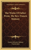 The Works of Father Prout (the REV. Francis Mahony) 1377440893 Book Cover