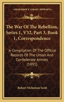 The War Of The Rebellion, Series 1, V32, Part 3, Book 1, Correspondence: A Compilation Of The Official Records Of The Union And Confederate Armies 1168164478 Book Cover