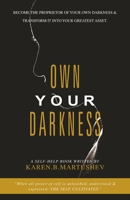 Own Your Darkness: Become The Proprietor of Your Own Darkness & Transform it into Your Greatest Asset. 1982278307 Book Cover