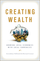 Creating Wealth: Growing Local Economies with Local Currencies 0865716676 Book Cover