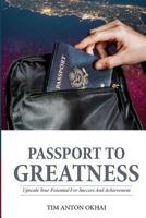 Passport to Greatness: Upscale Your Potential for Success and Achievement 0987016377 Book Cover