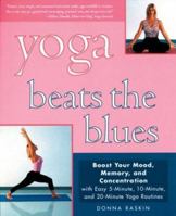 Yoga Beats the Blues: Boost Your Mood, Memory, and Concentration with Easy 5, 10, and 20-Minute Yoga Routines 1592330223 Book Cover