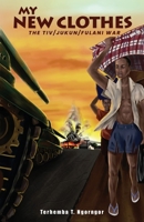 MY NEW CLOTHES: The Tiv-Jukun-Fulani War B0CXLVCRXK Book Cover