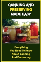 Canning And Preserving Made Easy: Everything You Need To Know About Canning And Preserving B09L564YCK Book Cover