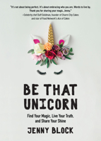 Be That Unicorn: Give Yourelf Permission to Be Yourself, Stand Up for Yourself and Have All the Feelings 1642501840 Book Cover