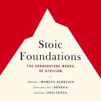 Stoic Foundations: The Cornerstone Works of Stoicism 1668640589 Book Cover