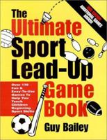 The Ultimate Sport Lead-Up Game Book: Over 170 Fun & Easy-To-Use Games To Help You Teach Children Beginning Sport Skills 0966972716 Book Cover