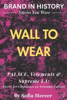 WALL TO WEAR: PALACE, Vetements & Supreme LA: Street Art’s Influence on Wearable Culture (BRANDED IN HISTORY: Stories You Wore) B0FXMT5Z5X Book Cover