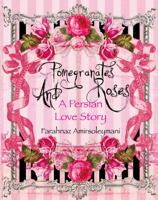 Pomegranates and Roses: A Persian Love Story 0615589529 Book Cover
