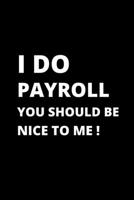 I Do Payroll You Should Be Nice to Me !: 120 Pages, 6 x 9 size, 1673750370 Book Cover