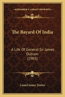 The Bayard of India: A Life of General Sir James Outram, Bart. G. C. B., Etc 1016144628 Book Cover