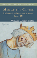 Men at the Center: Redemptive Governance under Louis IX (The Natalie Zemon Davis Annual Lecture Series Book 6) 6155225125 Book Cover