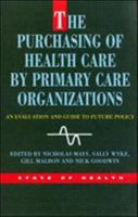 The Purchasing Of Health Care Primary Care Organizations: An Evaluation and Guide to Future Policy (State of Health) 0335209009 Book Cover