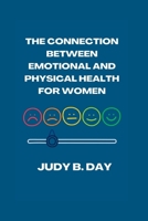 THE CONNECTION BETWEEN EMOTIONAL AND PHYSICAL HEALTH FOR WOMEN B0CCCHQ2DQ Book Cover