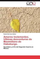Amores inclementes: últimas des-venturas de Maximiliano 3845487712 Book Cover