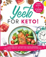 Yeeto For Keto: A Ketogenic Diet & Intermittent Fasting Experience: Lose Weight, Burn Fat and Live A Low-Carb Life Everyday 0981554512 Book Cover