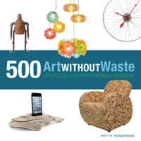Art Without Waste: 500 Upcycled  Earth-Friendly Designs 1631590316 Book Cover