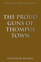 The Proud Guns of Thompus Town: The Great Western Saga 1665568437 Book Cover