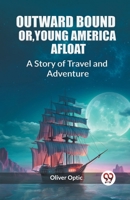 Outward Bound Or, Young America Afloat A Story of Travel and Adventure 9362765918 Book Cover