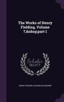 The Works of Henry Fielding, Volume 7, part 1 1357403690 Book Cover