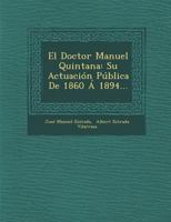 El Doctor Manuel Quintana: Su Actuacion Publica de 1860 a 1894... 1249975441 Book Cover