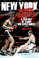 New York Fight Nights: A Century of Iconic Big Apple Bouts 1785312995 Book Cover