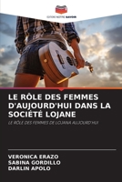 LE RÔLE DES FEMMES D'AUJOURD'HUI DANS LA SOCIÉTÉ LOJANE: LE RÔLE DES FEMMES DE LOJANA AUJOURD'HUI 6205899345 Book Cover