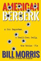 American Berserk: A Cub Reporter, a Small-Town Daily, the Schizo '70s 1620068230 Book Cover