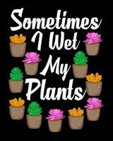 Sometimes I Wet My Plants: Funny Sometimes I Wet My Plants Gardening Pun 2020-2021 Weekly Planner & Gratitude Journal (110 Pages, 8" x 10") Blank ... Moments of Thankfulness & To Do Lists 1672715474 Book Cover