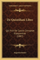 De Quintiliani Libro: Qui Fuit De Causis Corruptae Eloquentiae (1887) 1160409579 Book Cover