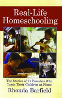 Real-Life Homeschooling: The Stories of 21 Families Who Teach Their Children at Home 0743442296 Book Cover