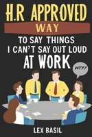 HR Approved Way To Say Things I Can’t Say Out Loud At Work: Funny Gag gift for Office Coworkers B0DPJCZ3RT Book Cover