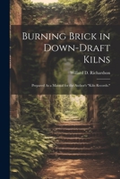 Burning Brick in Down-Draft Kilns: Prepared As a Manual for the Author's Kiln Records. 1021352055 Book Cover