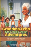 Grandma Echo & The Maple Street Adventures: Ten Heartwarming Short Stories for Kids about Listening, Friendship & Grandma's Super-Hearing B0FLVNMWNX Book Cover