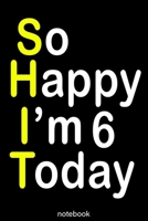 so happy i'm 6 today (shit): Lined Notebook / Journal Gift, 100 Pages, 6x9, Soft Cover, Matte Finish 1659969646 Book Cover