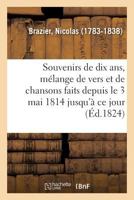 Souvenirs de dix ans, mélange de vers et de chansons faits depuis le 3 mai 1814 jusqu'à ce jour 2329148356 Book Cover