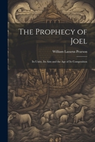 The Prophecy of Joel: Its Unity, Its Aim and the Age of Its Composition 1022496832 Book Cover