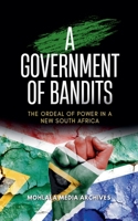 A Government of Bandits: The Ordeal of Power in a New South Africa B0GSSM5GY2 Book Cover