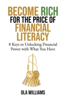 Become Rich for the Price of Financial Literacy: 8 Keys to Unlocking Financial Power With What You Have 1779625359 Book Cover