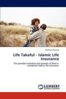 Life Takaful - Islamic Life Insurance: The possible evolution and growth of Shari’a-compliant Islamic life insurance 3845474106 Book Cover