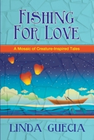 FISHING FOR LOVE: A Mosaic of Creature-Inspired Tales 1737368706 Book Cover