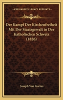 Der Kampf Der Kirchenfreiheit Mit Der Staatsgewalt in Der Katholischen Schweiz (1826) 1149048050 Book Cover