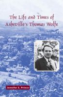 The Life and Times of Asheville's Thomas Wolfe 0865264848 Book Cover